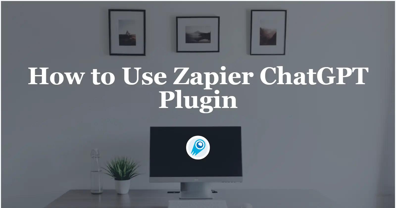 How to Use Zapier ChatGPT Plugin: A Step-by-Step Guide